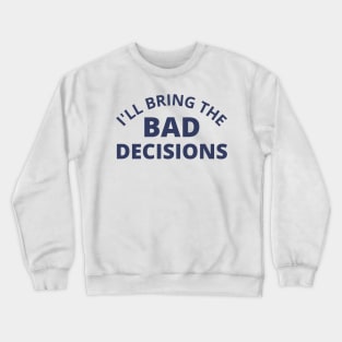 I'll Bring The Bad Decisions. Funny Friends Drinking Design For The Party Lover. Navy Crewneck Sweatshirt
